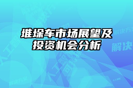 堆垛車市場展望及投資機(jī)會分析