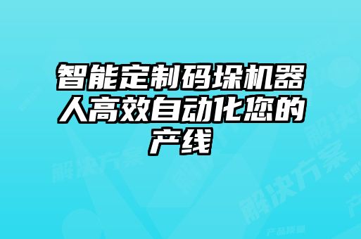 智能定制碼垛機(jī)器人高效自動(dòng)化您的產(chǎn)線(xiàn)