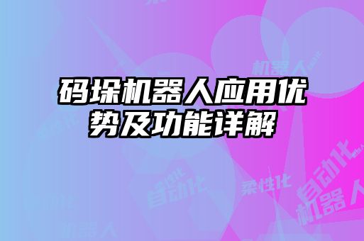 碼垛機(jī)器人應(yīng)用優(yōu)勢及功能詳解