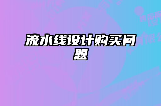 流水線(xiàn)設(shè)計(jì)購(gòu)買(mǎi)問(wèn)題