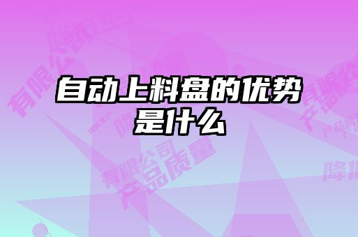 自動(dòng)上料盤(pán)的優(yōu)勢(shì)是什么