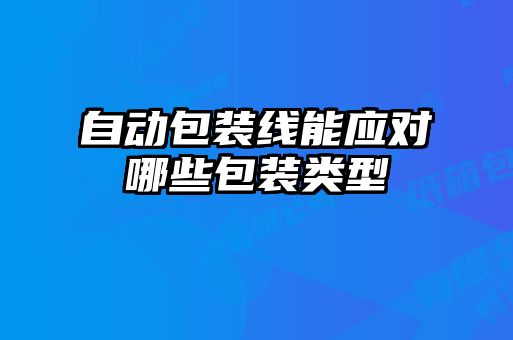 自動(dòng)包裝線能應(yīng)對(duì)哪些包裝類(lèi)型