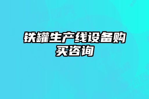 鐵罐生產(chǎn)線設備購買咨詢