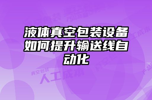 液體真空包裝設備如何提升輸送線自動化