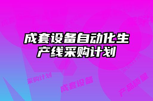 成套設備自動化生產線采購計劃