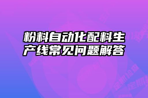 粉料自動化配料生產線常見問題解答
