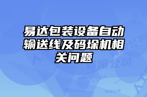 易達(dá)包裝設(shè)備自動(dòng)輸送線(xiàn)及碼垛機(jī)相關(guān)問(wèn)題
