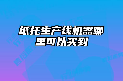紙托生產(chǎn)線(xiàn)機(jī)器哪里可以買(mǎi)到