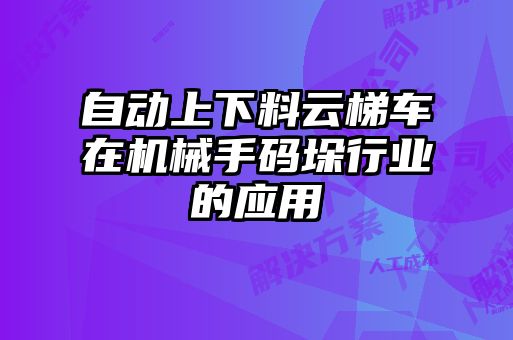 自動上下料云梯車在機械手碼垛行業的應用